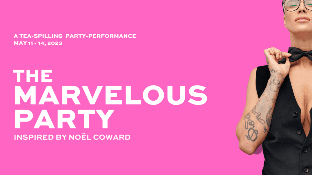 Preview photo for The Marvelous Party. Someone is dressed in a black tuxedo vest and a black bowtie. Text includes "A tea-spilling party-performance. May 11 - 14, 2023. The Marvelous Party inspired by Noel Coward."
