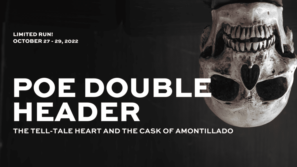 Preview photo for Poe Doubleheader. A human skull hangs upside down in the upper righthand corner. Words read "Limited run! October 27 - 29, 2022. Poe Doubleheader. The Tell-Tale Heart and The Cask of Amontillado"
